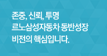 존중, 신뢰, 투명 르노삼성자동차 동반성장 비전의 핵심입니다.